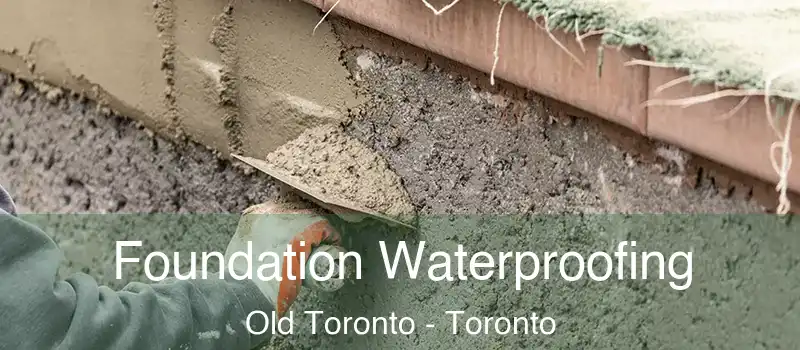 Foundation Waterproofing Old Toronto - Toronto