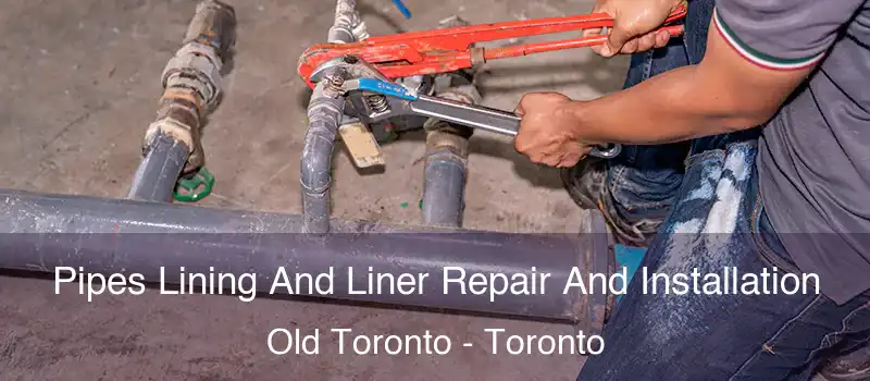 Pipes Lining And Liner Repair And Installation Old Toronto - Toronto