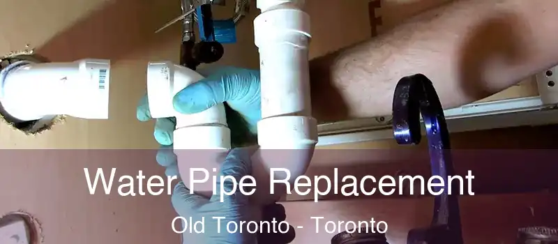Water Pipe Replacement Old Toronto - Toronto